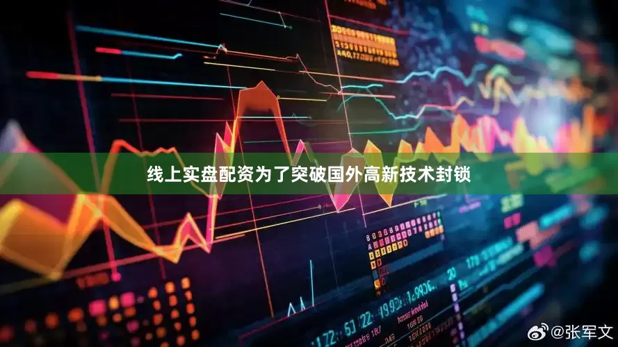 线上实盘配资为了突破国外高新技术封锁