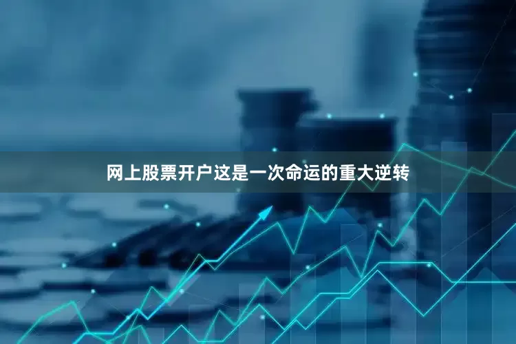 网上股票开户这是一次命运的重大逆转