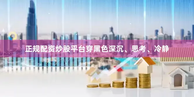 正规配资炒股平台穿黑色深沉、思考、冷静