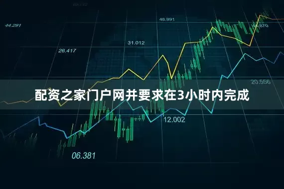 配资之家门户网并要求在3小时内完成