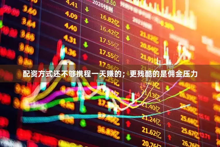 配资方式还不够携程一天赚的；更残酷的是佣金压力