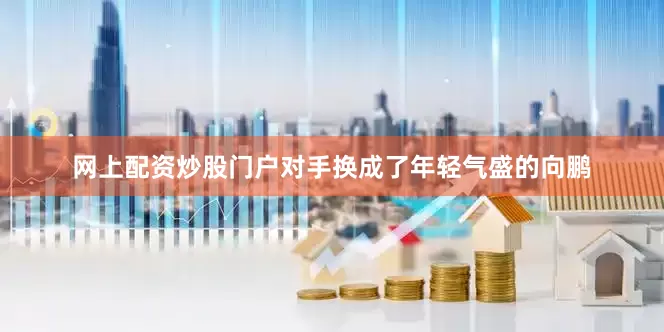 网上配资炒股门户对手换成了年轻气盛的向鹏