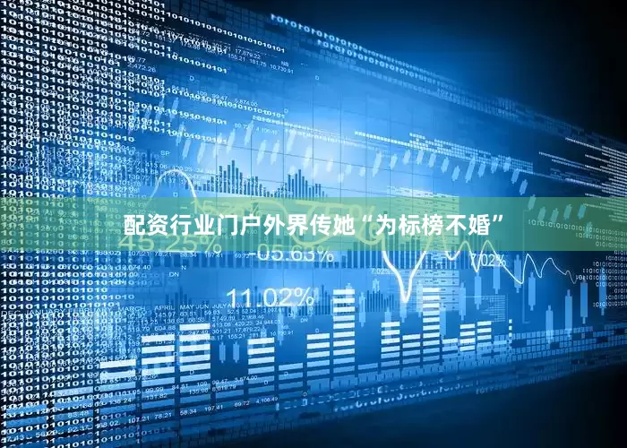 配资行业门户外界传她“为标榜不婚”