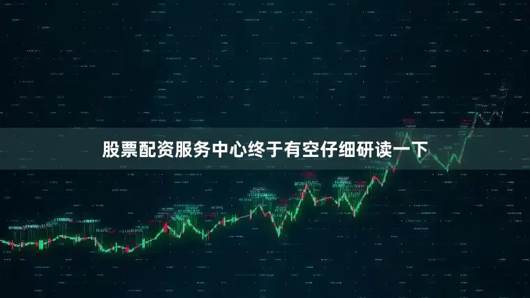 股票配资服务中心终于有空仔细研读一下